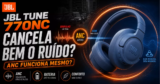JBL Tune 770NC cancela bem o ruído? Testes mostram pontos fortes e limites
